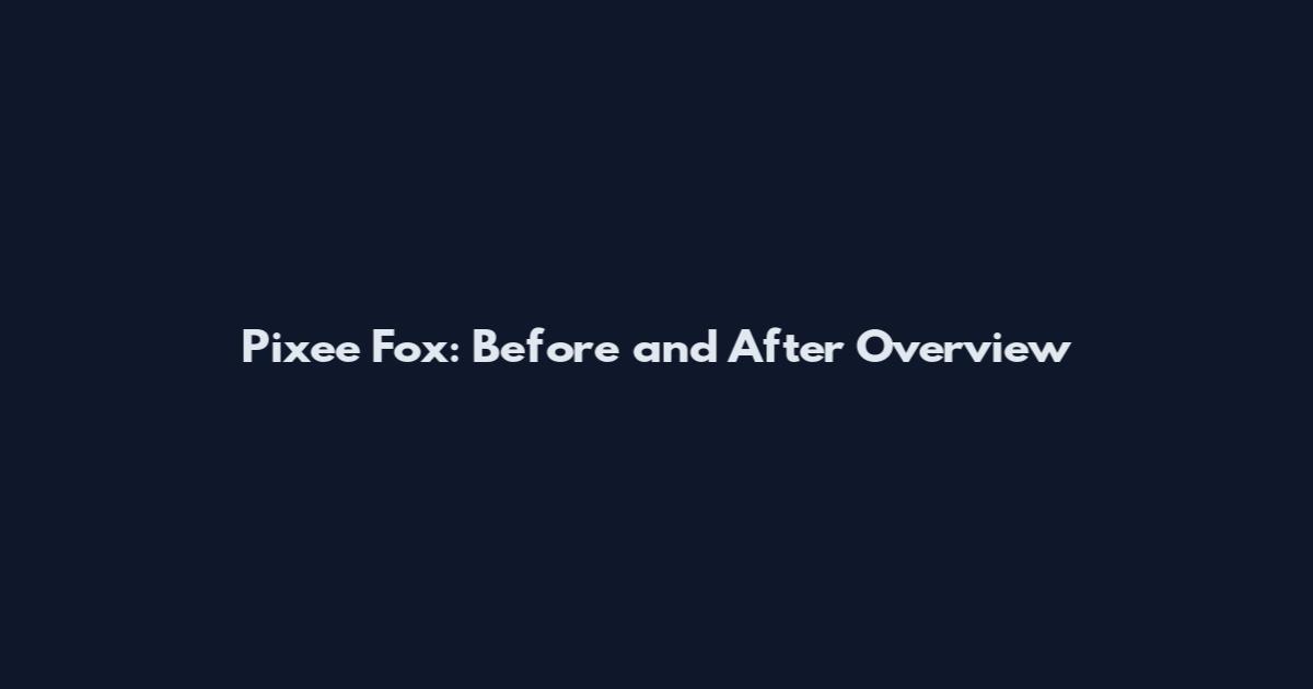 Pixee Fox: Before and After Overview