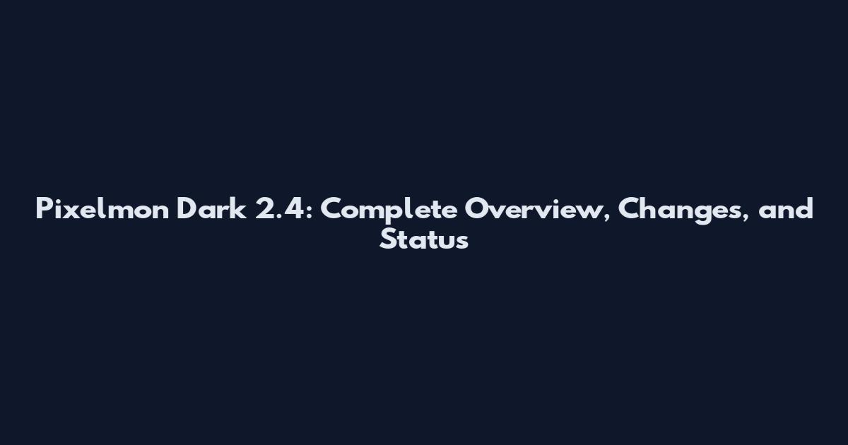 Pixelmon Dark 2.4: Complete Overview, Changes, and Status
