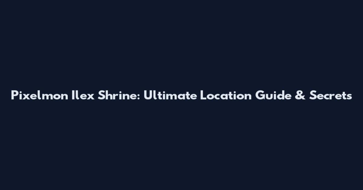 Pixelmon Ilex Shrine: Ultimate Location Guide & Secrets