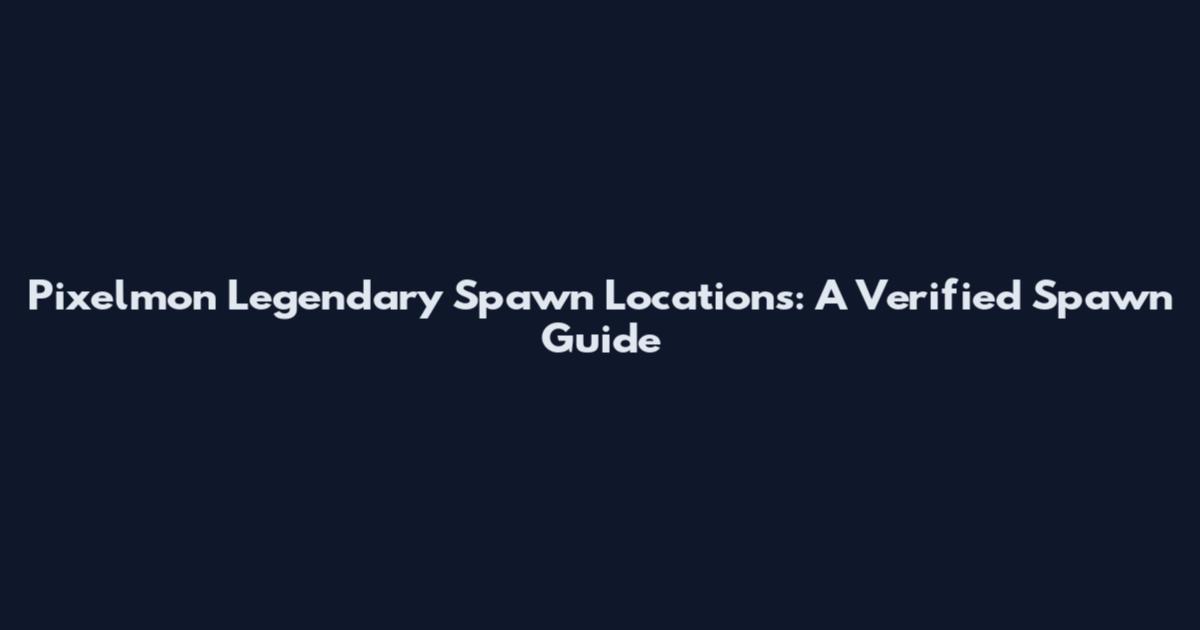 Pixelmon Legendary Spawn Locations: A Verified Spawn Guide