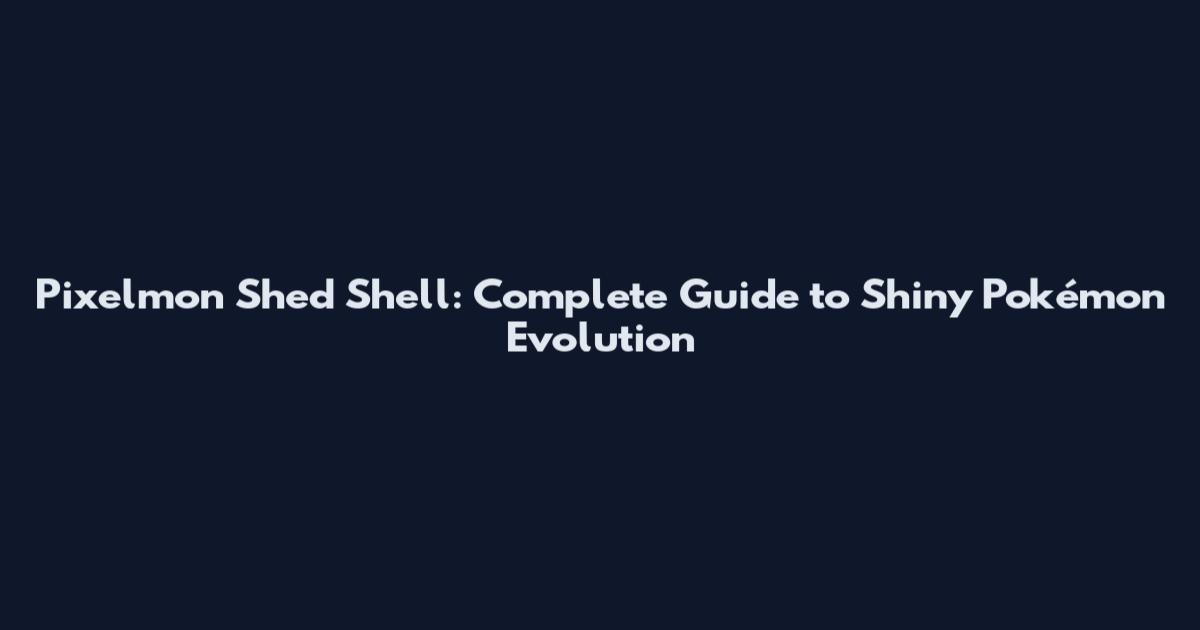 Pixelmon Shed Shell: Complete Guide to Shiny Pokémon Evolution