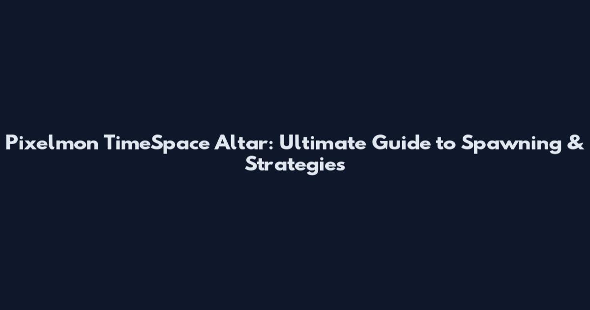 Pixelmon TimeSpace Altar: Ultimate Guide to Spawning & Strategies