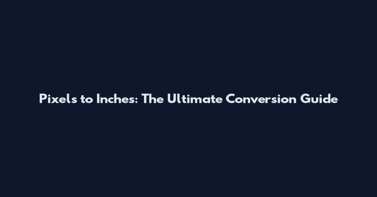 Pixels to Inches: The Ultimate Conversion Guide