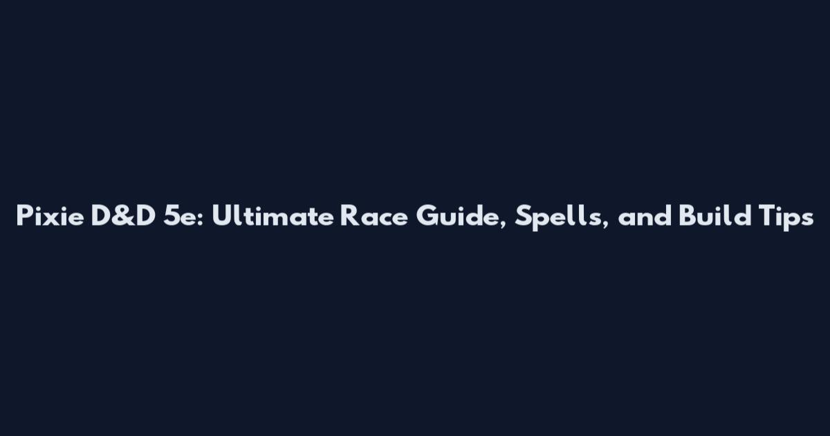 Pixie D&D 5e: Ultimate Race Guide, Spells, and Build Tips