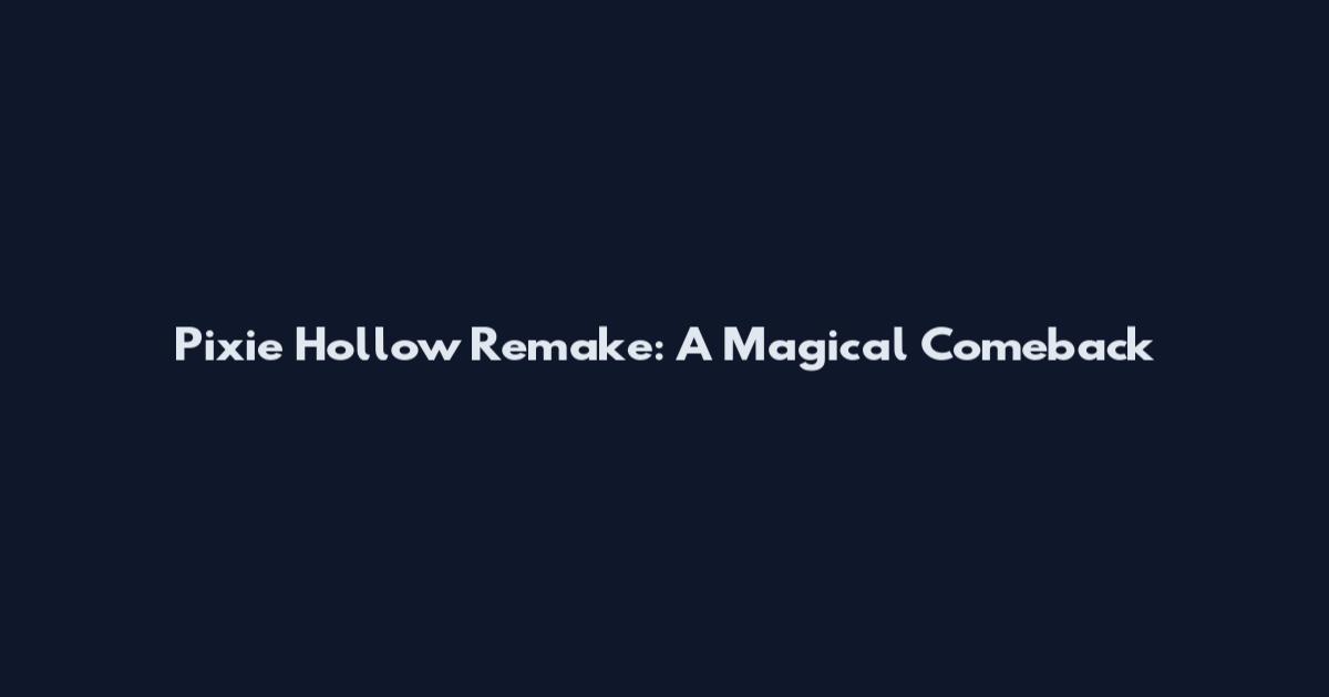 Pixie Hollow Remake: A Magical Comeback