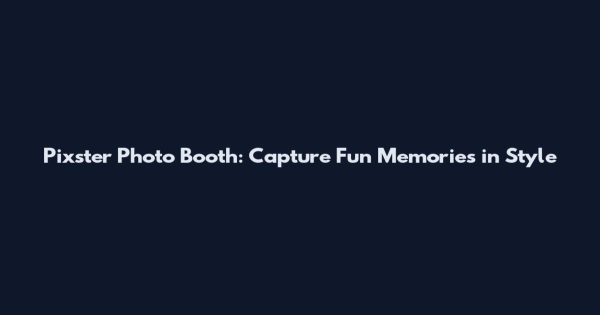 Pixster Photo Booth: Capture Fun Memories in Style