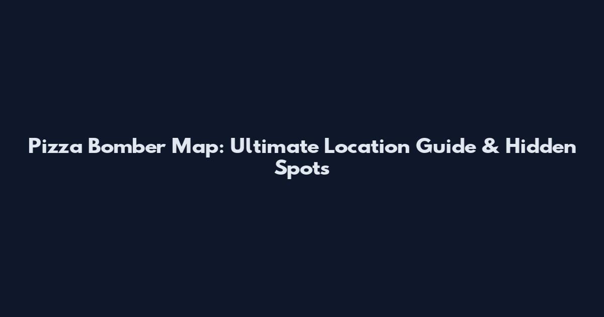 Pizza Bomber Map: Ultimate Location Guide & Hidden Spots