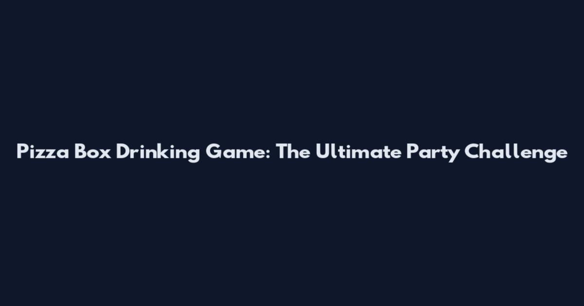 Pizza Box Drinking Game: The Ultimate Party Challenge