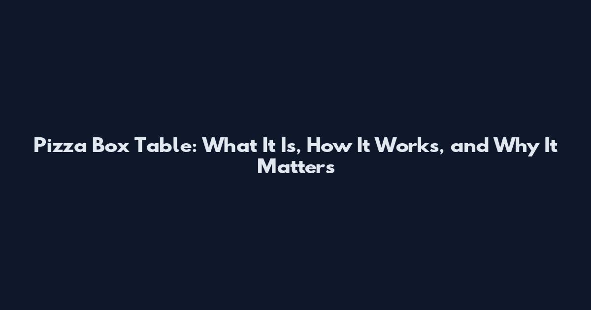 Pizza Box Table: What It Is, How It Works, and Why It Matters