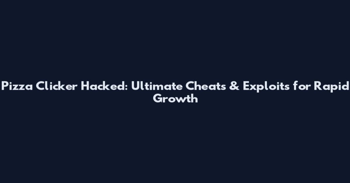 Pizza Clicker Hacked: Ultimate Cheats & Exploits for Rapid Growth