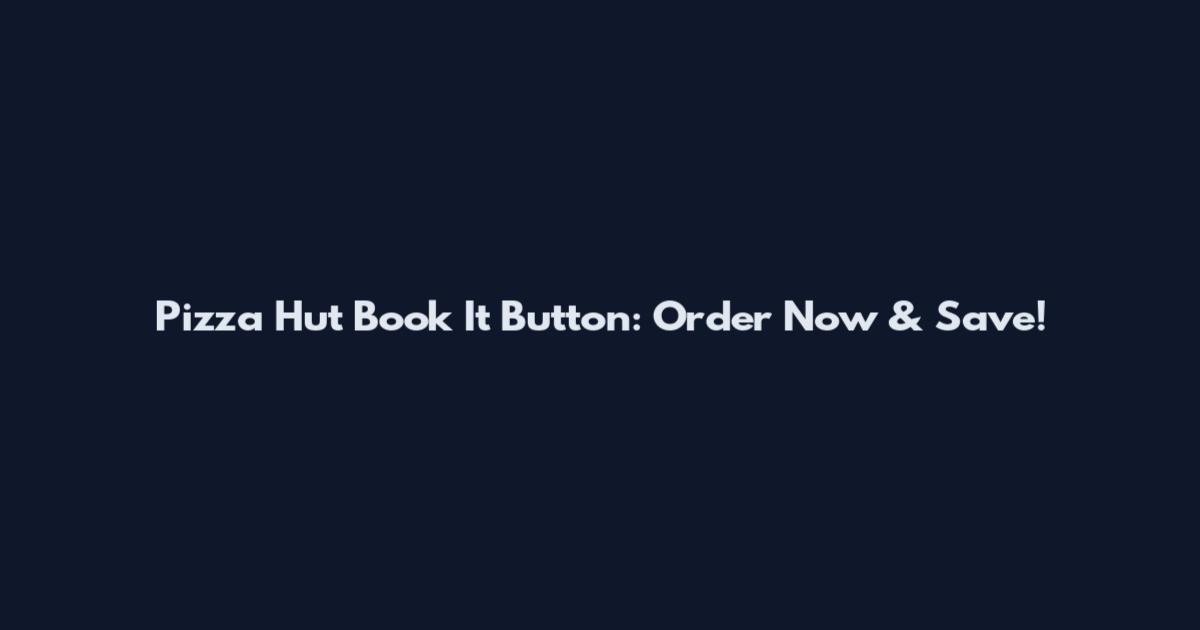Pizza Hut Book It Button: Order Now & Save!