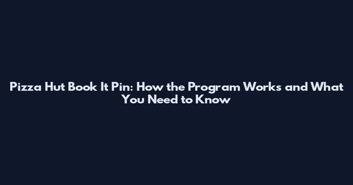 Pizza Hut Book It Pin: How the Program Works and What You Need to Know
