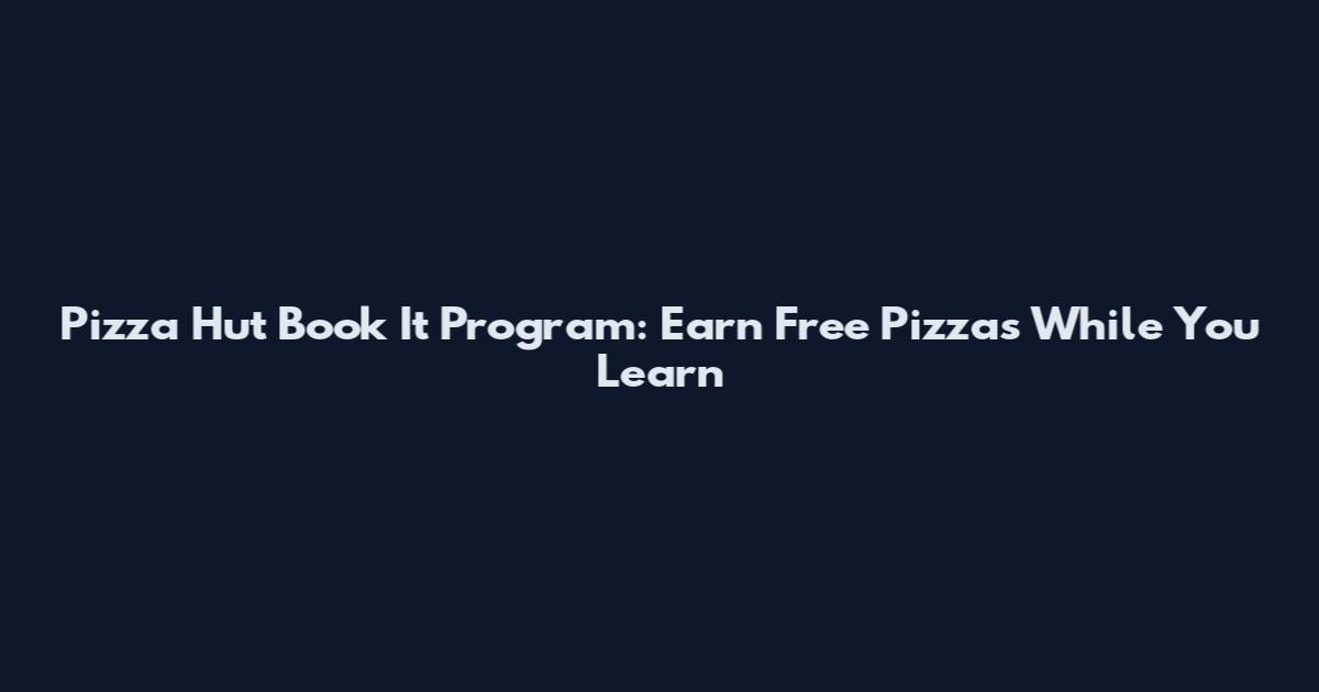 Pizza Hut Book It Program: Earn Free Pizzas While You Learn