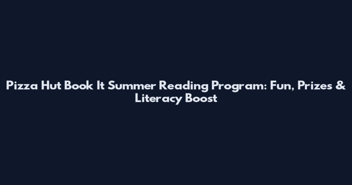 Pizza Hut Book It Summer Reading Program: Fun, Prizes & Literacy Boost