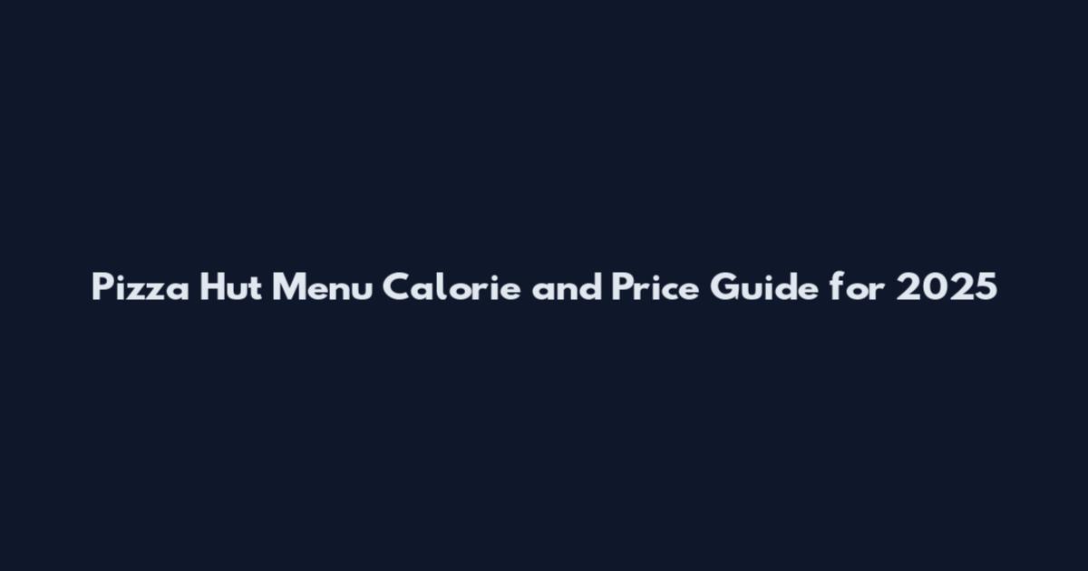 Pizza Hut Menu Calorie and Price Guide for 2025