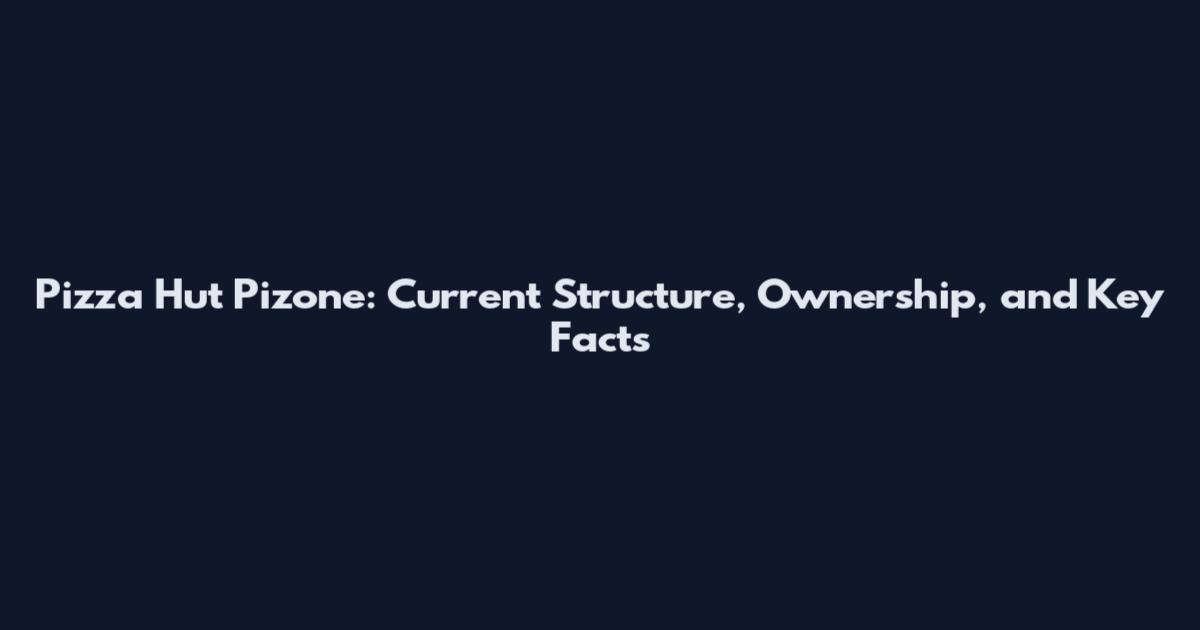Pizza Hut Pizone: Current Structure, Ownership, and Key Facts