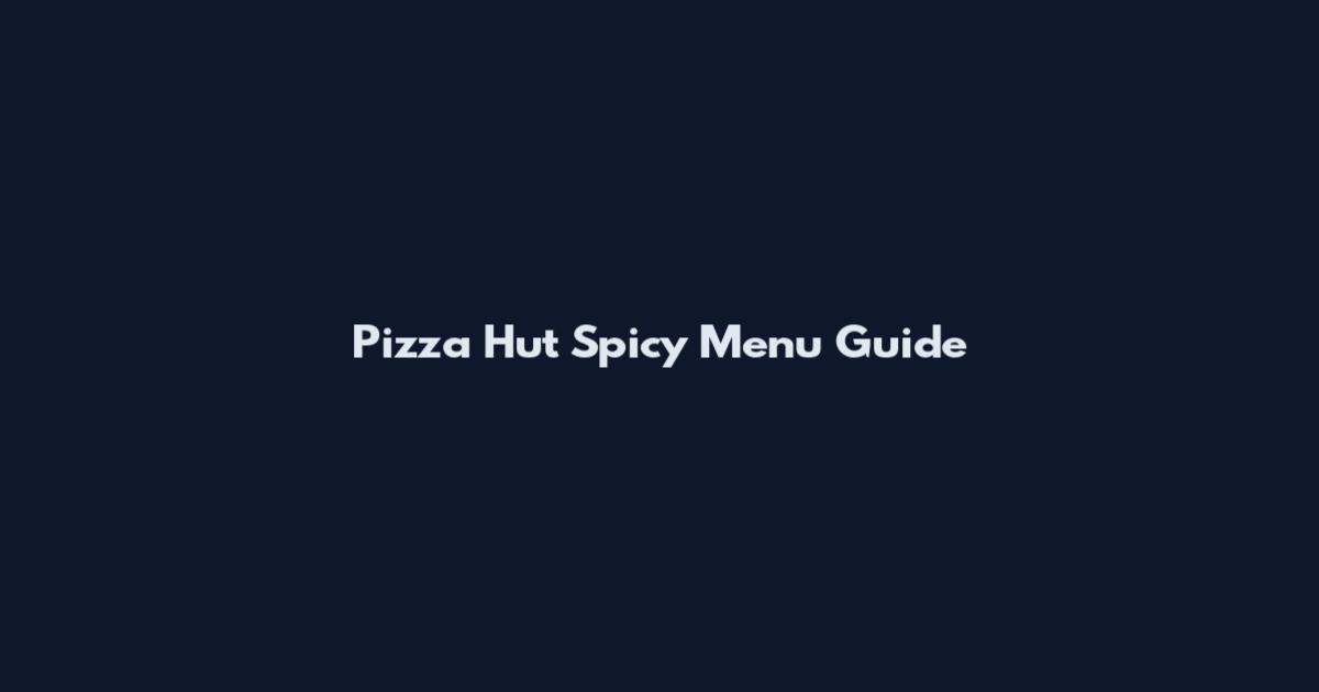 Pizza Hut Spicy Menu Guide