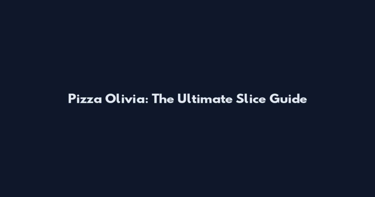Pizza Olivia: The Ultimate Slice Guide