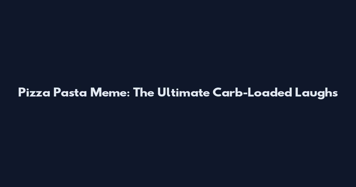 Pizza Pasta Meme: The Ultimate Carb-Loaded Laughs