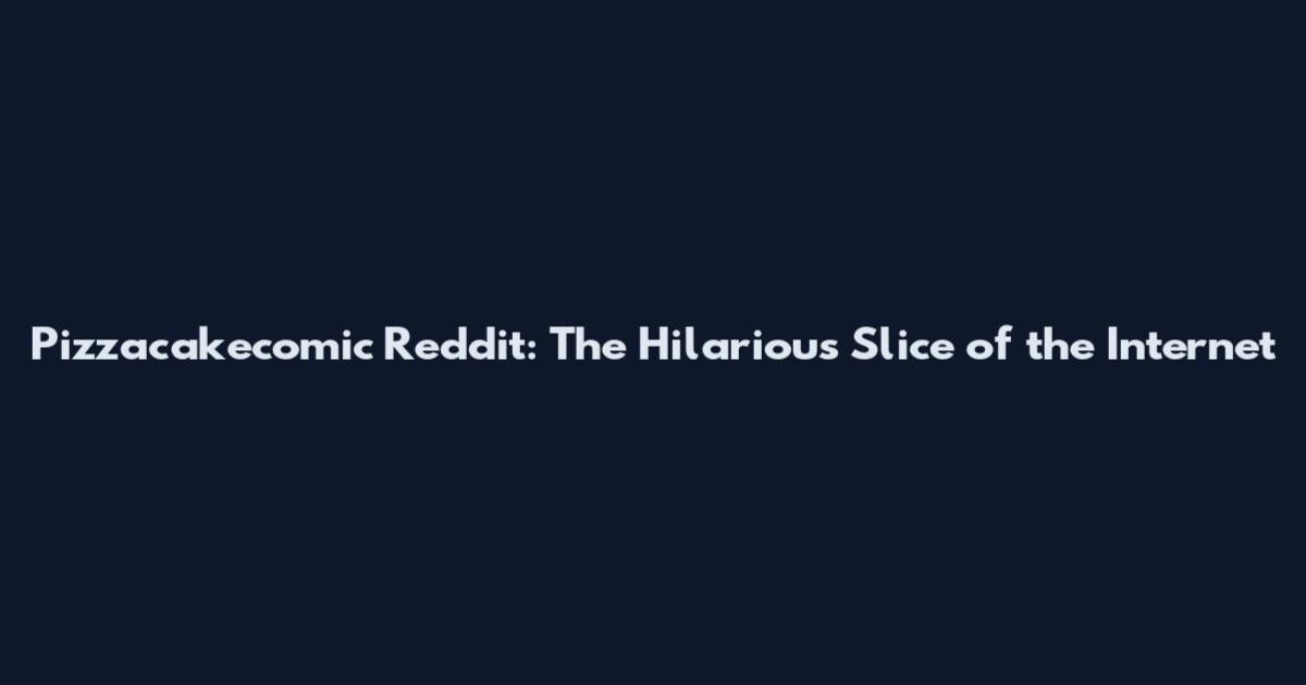Pizzacakecomic Reddit: The Hilarious Slice of the Internet