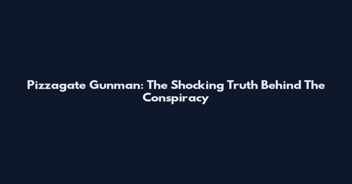 Pizzagate Gunman: The Shocking Truth Behind The Conspiracy