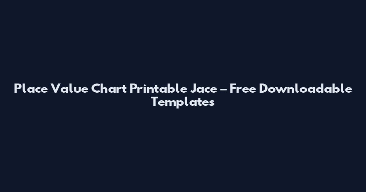 Place Value Chart Printable Jace – Free Downloadable Templates