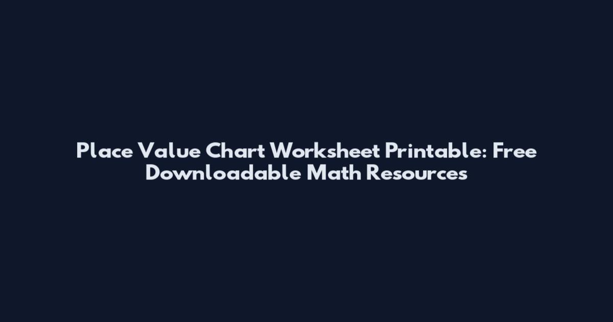 Place Value Chart Worksheet Printable: Free Downloadable Math Resources