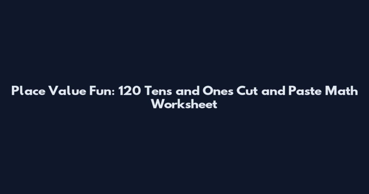 Place Value Fun: 120 Tens and Ones Cut and Paste Math Worksheet