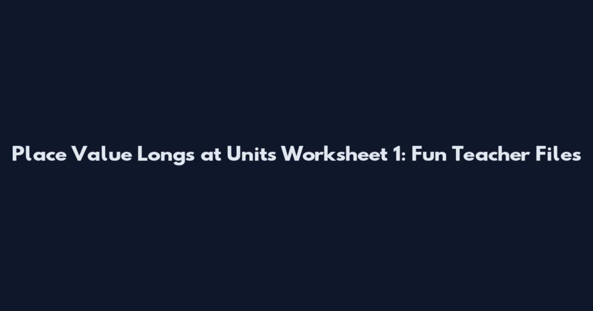 Place Value Longs at Units Worksheet 1: Fun Teacher Files