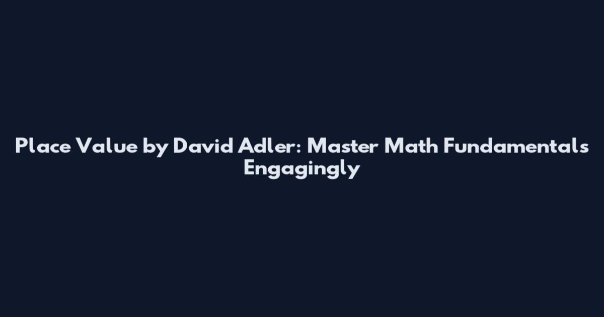 Place Value by David Adler: Master Math Fundamentals Engagingly