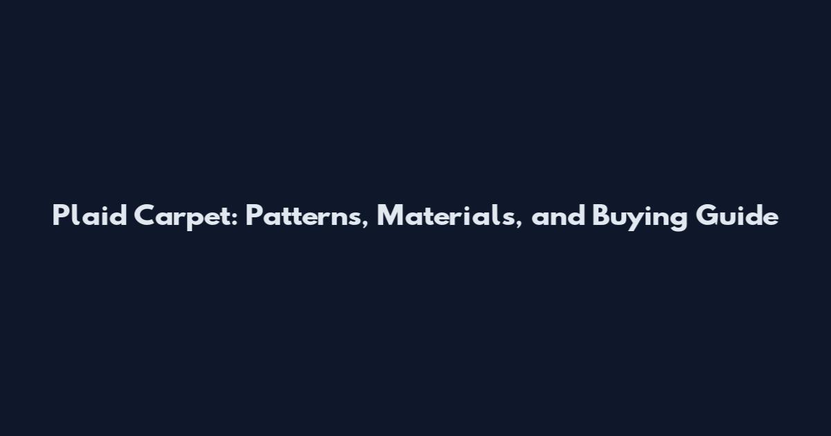 Plaid Carpet: Patterns, Materials, and Buying Guide