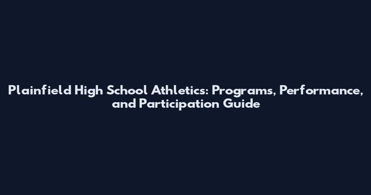 Plainfield High School Athletics: Programs, Performance, and Participation Guide