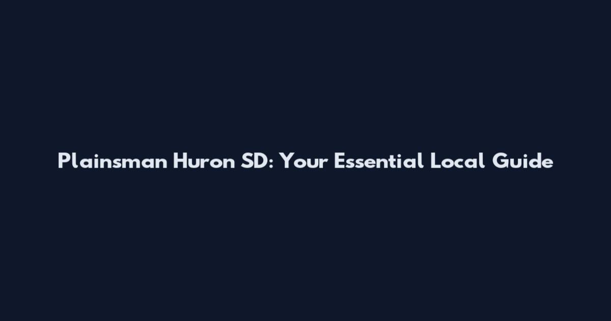 Plainsman Huron SD: Your Essential Local Guide