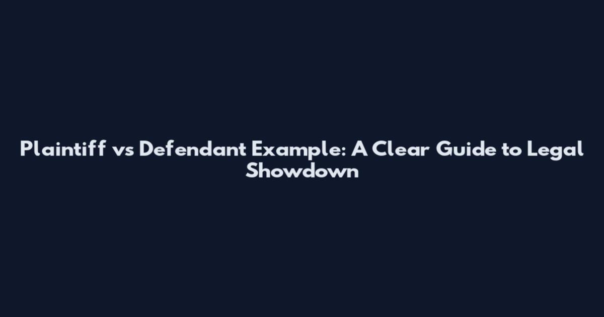 Plaintiff vs Defendant Example: A Clear Guide to Legal Showdown
