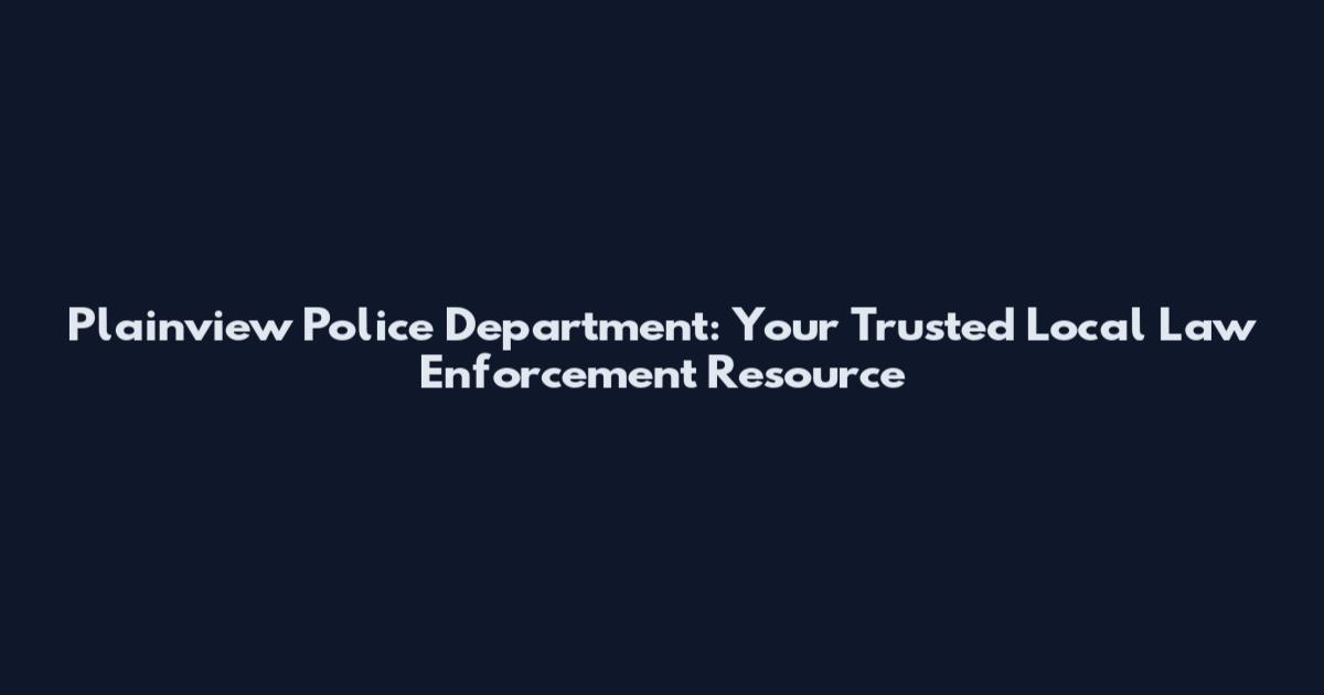 Plainview Police Department: Your Trusted Local Law Enforcement Resource