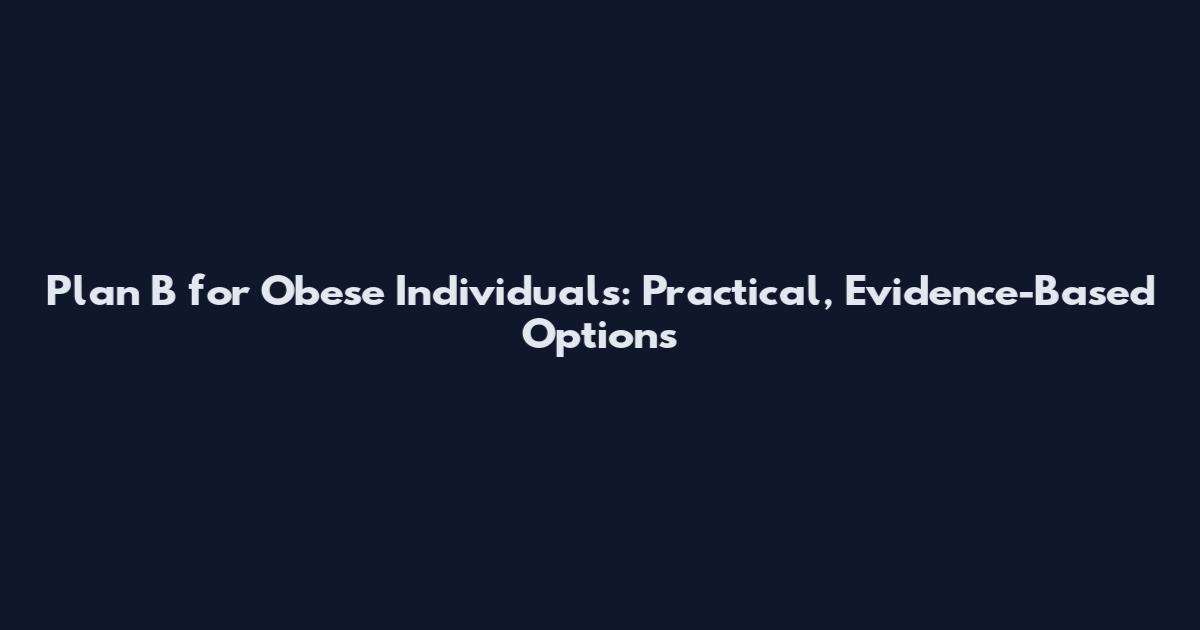 Plan B for Obese Individuals: Practical, Evidence-Based Options
