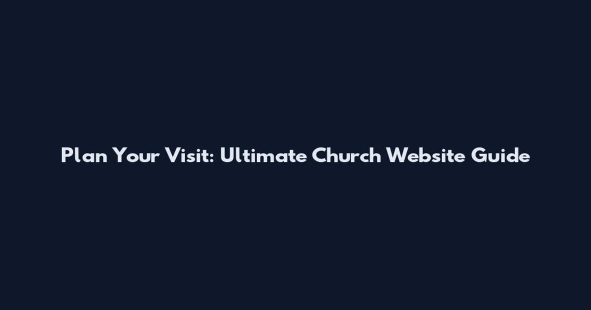 Plan Your Visit: Ultimate Church Website Guide