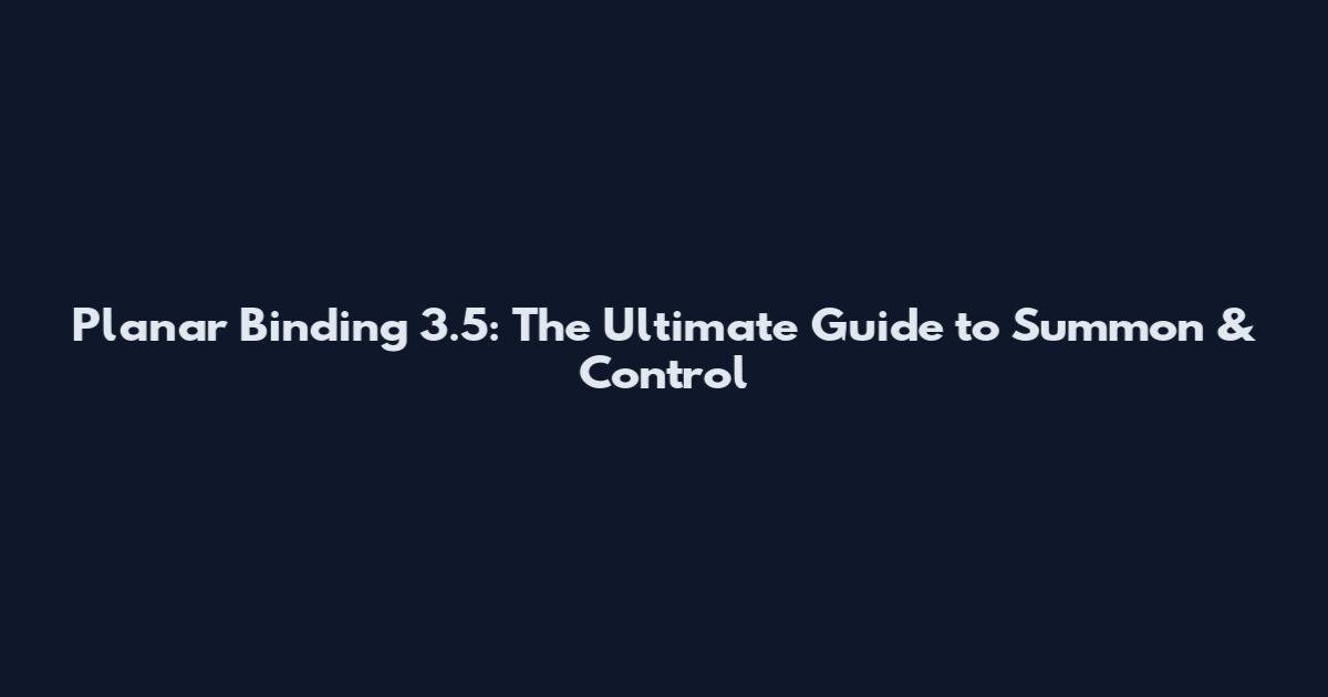 Planar Binding 3.5: The Ultimate Guide to Summon & Control