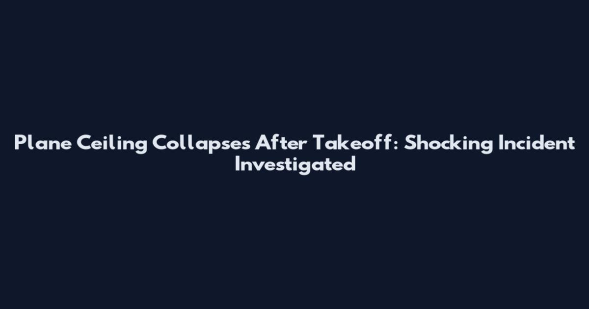 Plane Ceiling Collapses After Takeoff: Shocking Incident Investigated