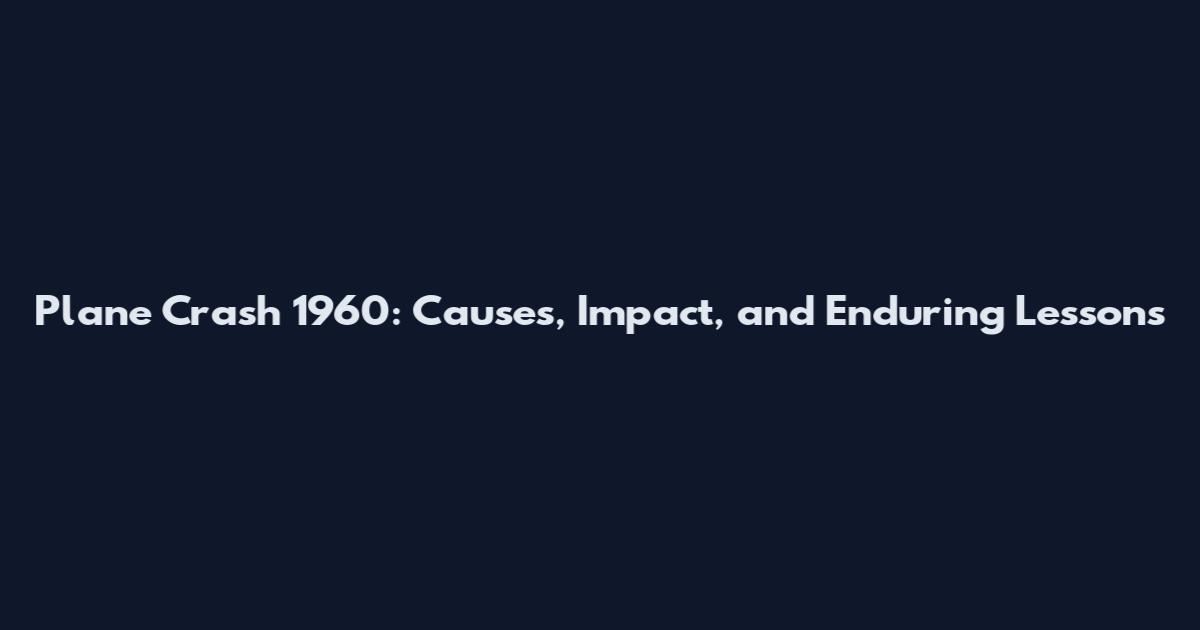 Plane Crash 1960: Causes, Impact, and Enduring Lessons