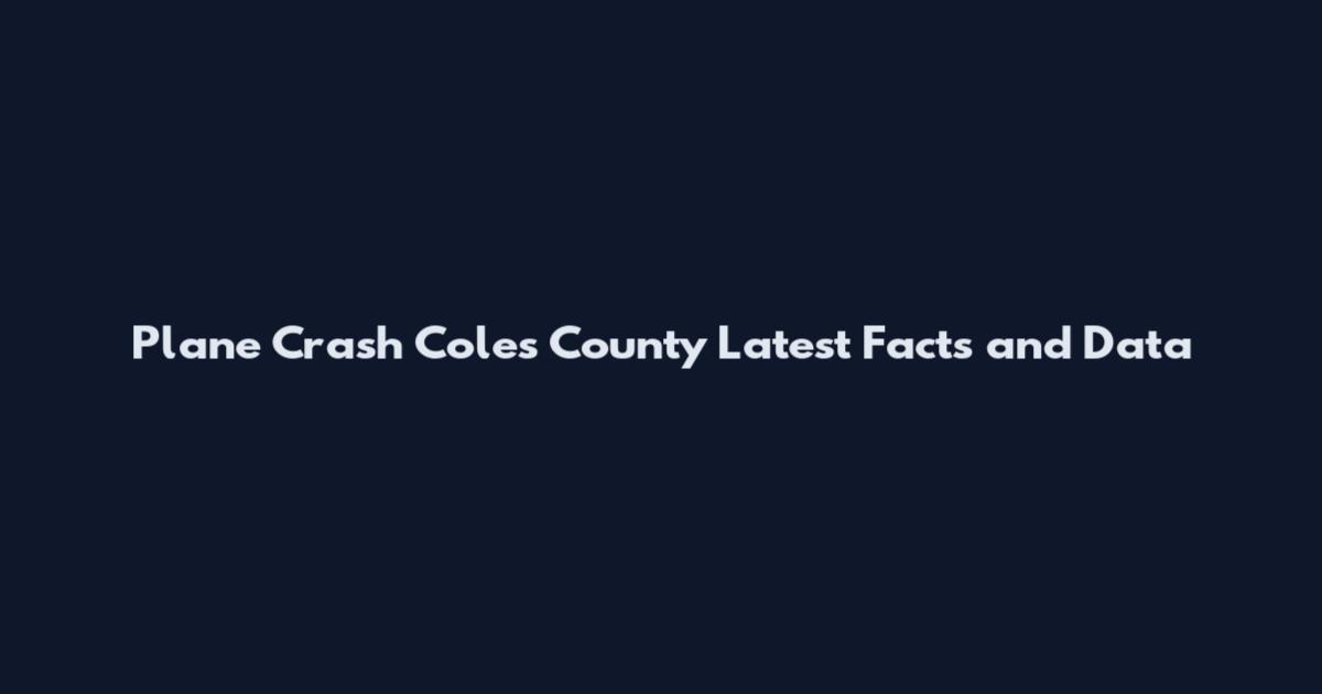 Plane Crash Coles County Latest Facts and Data