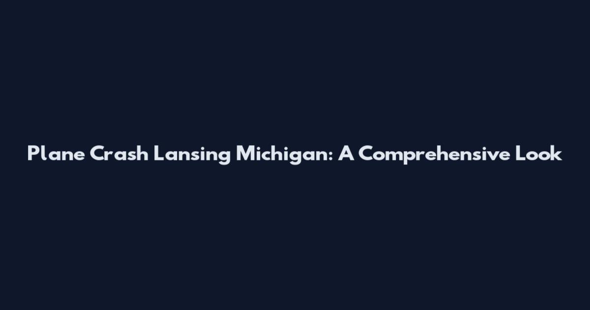 Plane Crash Lansing Michigan: A Comprehensive Look