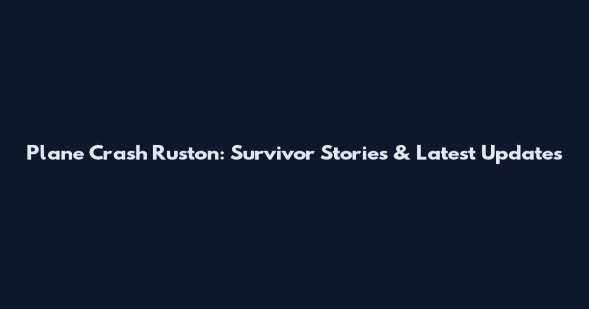 Plane Crash Ruston: Survivor Stories & Latest Updates