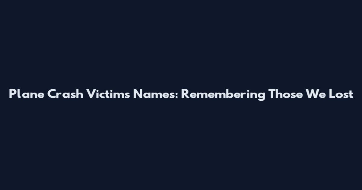 Plane Crash Victims Names: Remembering Those We Lost