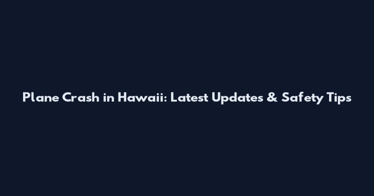 Plane Crash in Hawaii: Latest Updates & Safety Tips