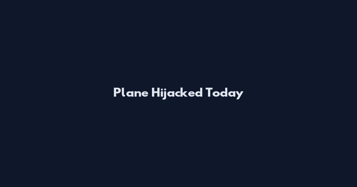Plane Hijacked Today