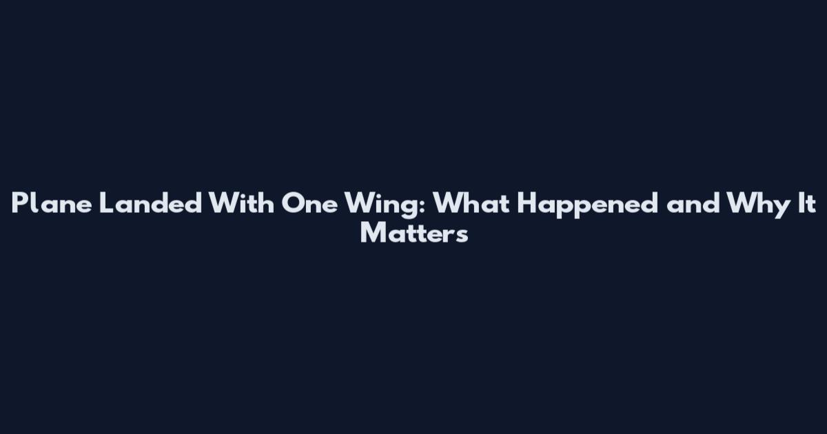 Plane Landed With One Wing: What Happened and Why It Matters