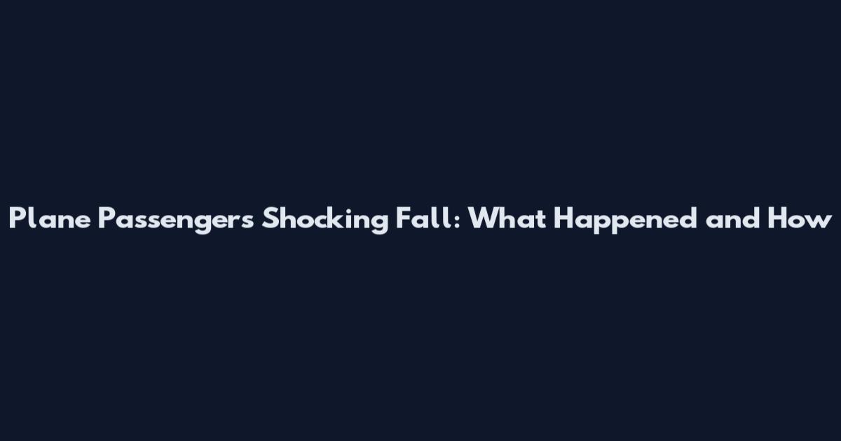 Plane Passenger's Shocking Fall: What Happened and How