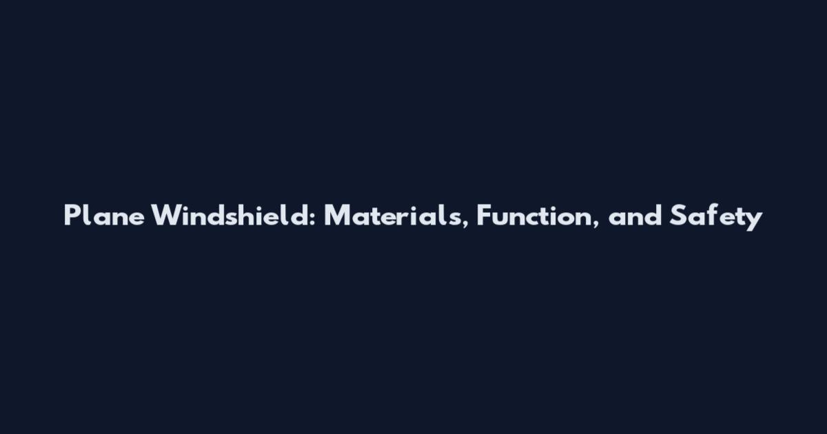 Plane Windshield: Materials, Function, and Safety