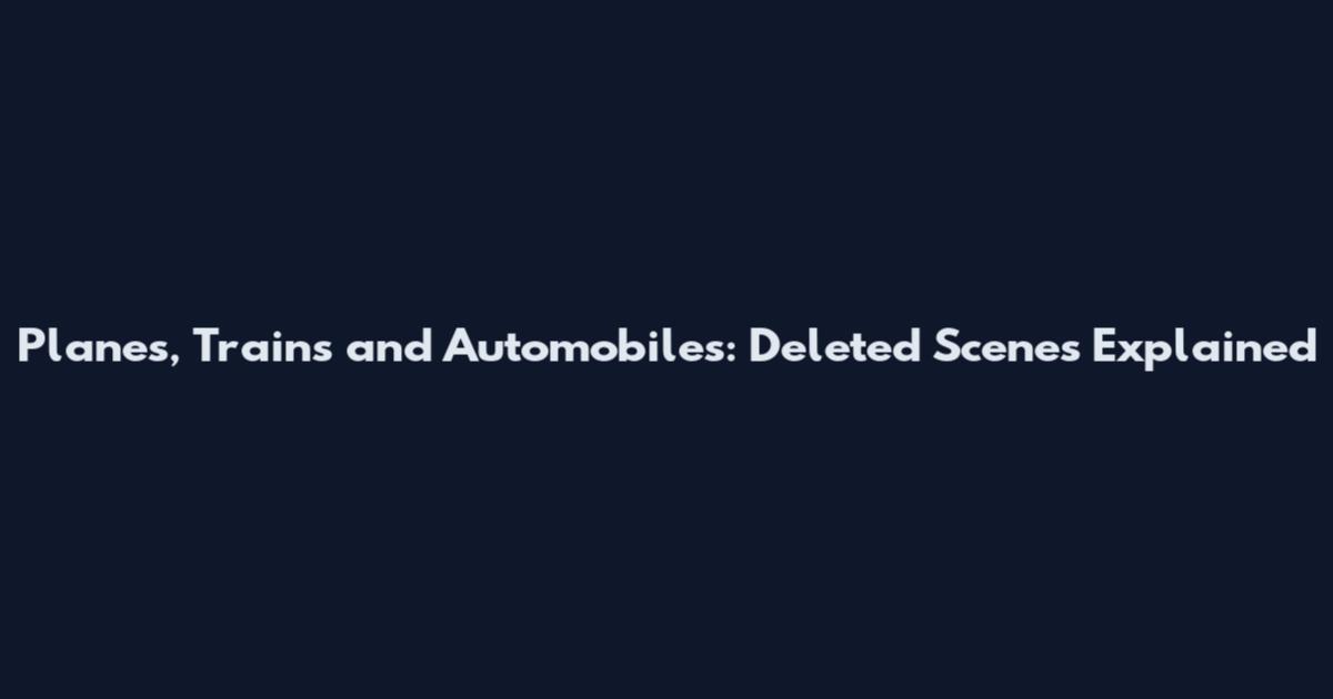 Planes, Trains and Automobiles: Deleted Scenes Explained